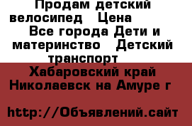 Продам детский велосипед › Цена ­ 5 000 - Все города Дети и материнство » Детский транспорт   . Хабаровский край,Николаевск-на-Амуре г.